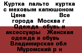 Куртка, пальто , куртка с меховым капюшоном › Цена ­ 5000-20000 - Все города, Москва г. Одежда, обувь и аксессуары » Женская одежда и обувь   . Владимирская обл.,Муромский р-н